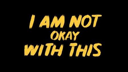 I Am Not Okay With This